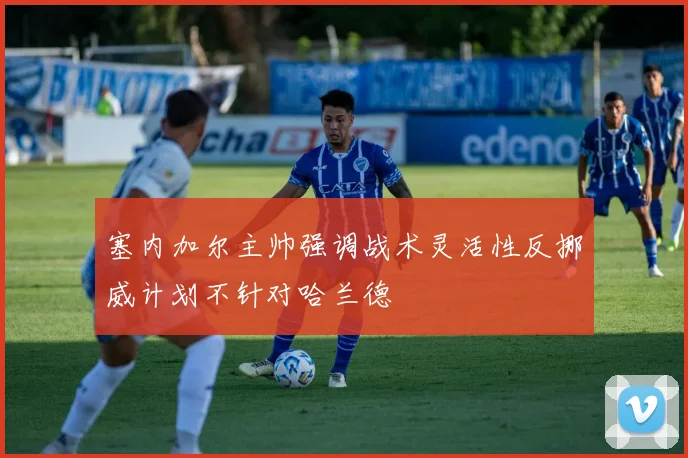 塞内加尔主帅强调战术灵活性反挪威计划不针对哈兰德