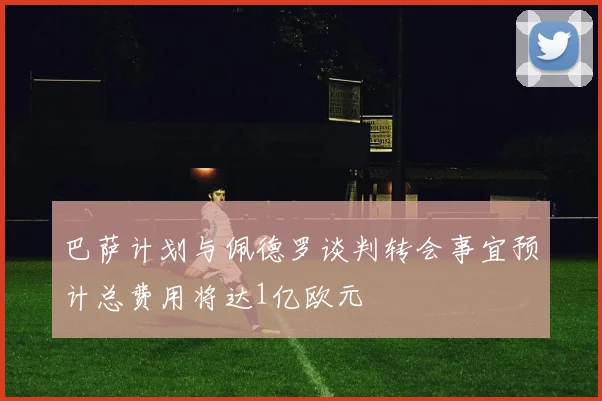 巴萨计划与佩德罗谈判转会事宜预计总费用将达1亿欧元