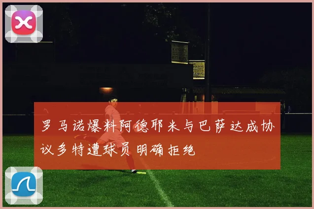 罗马诺爆料阿德耶米与巴萨达成协议多特遭球员明确拒绝